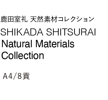 鹿田室礼 天然素材コレクション｜SHIKADA SHITSURAI Natural Materials Collection｜A4/8貢